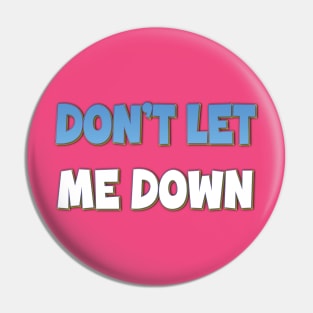 Don't Let Me Down Pin