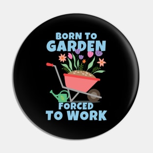 Born To Garden Forced To Work Pin