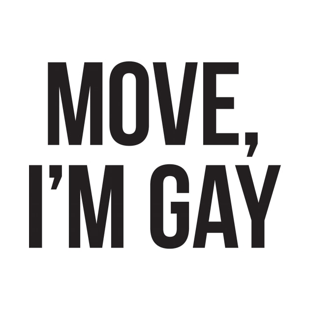 MOVE, I'M GAY. - black type by VonBraun