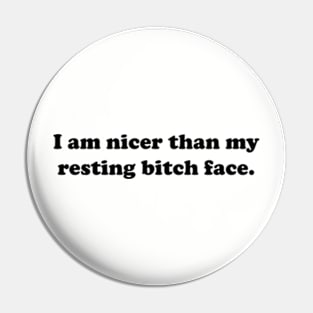 I Am Nicer Than My Resting Bitch Face. Pin