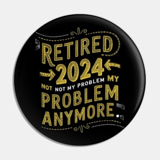 Retired 2024 Not My Problem Anymore Pin