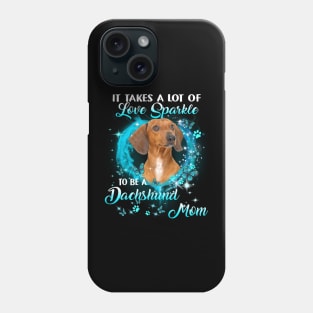 It Takes A Lot Of Love Sparkle To Be A Dachshund Mom Phone Case