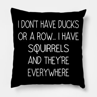 I Don't Have Ducks Or A Row, I Have Squirrels Pillow