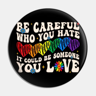 Be Careful Who You Hate It Could Be Someone You Love Lgbt Pin