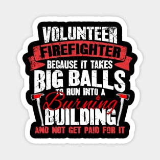 Volunteer firefighter because it takes balls to run into a burning building and not get paid for it Magnet