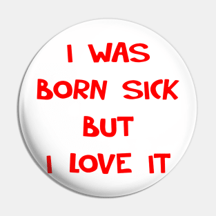 I WAS BORN SICK Pin