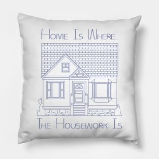 Home Is Where The Housework Is Pillow