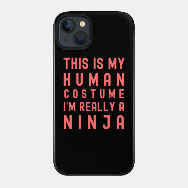 This Is My Human Costume I'm Really A Ninja - Funny Quote - This Is My Human Costume - Phone Case
