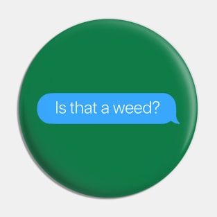 Is that a Weed? Pin