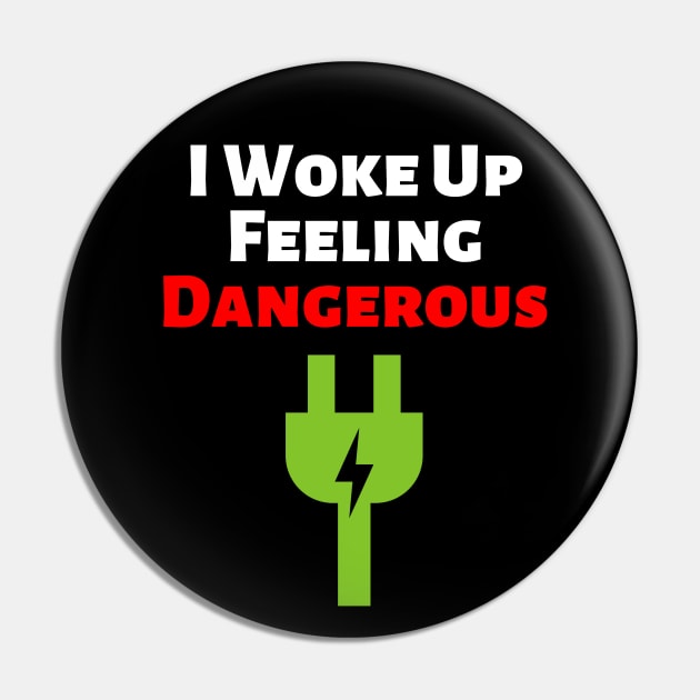 I woke up feeling dangerous Pin by Fnaxshirt