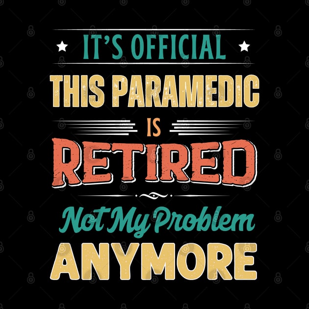 Paramedic Retirement Funny Retired Not My Problem Anymore by egcreations