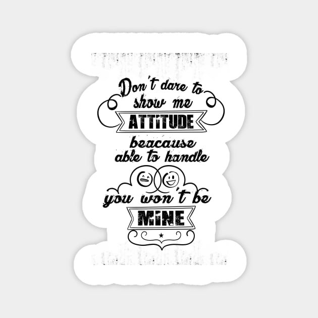 Don't dare to show me attitude, beacause you won't be able to handle mine Attitude Inspirational Quote Design Magnet by creativeideaz