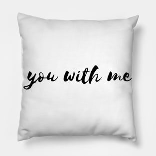 you with me Pillow