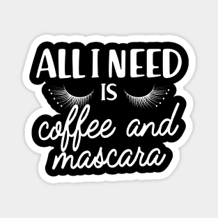 Coffee and mascara - All I need is coffee and mascara Magnet