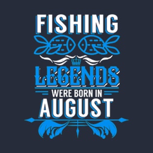 Fishing Legends Were Born In August T-Shirt