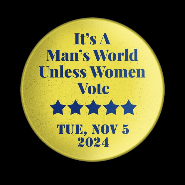 It's a Man's World Unless Women Vote by GeekDen