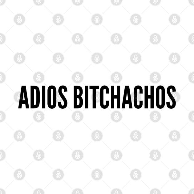 Funny - Adios Bitchachos - Funny Statement Slogan joke Quotes by sillyslogans