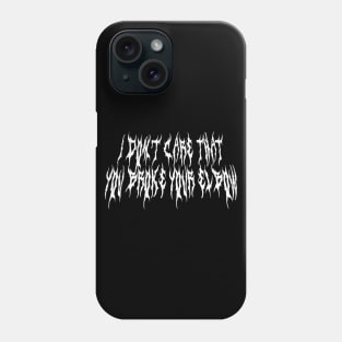 i dont care that you broke your elbow metal font Phone Case