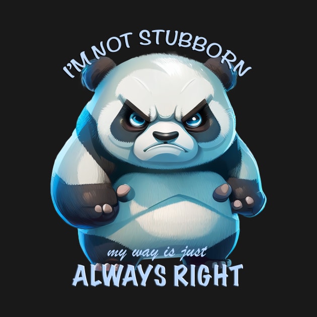 Panda I'm Not Stubborn My Way Is Just Always Right Cute Adorable Funny Quote by Cubebox