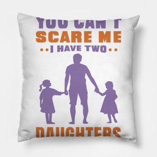 You can't scare me I have two daughters - Fathers day Design - Daughter Pillow