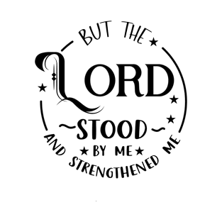 But the Lord stood by me and strengthened me T-Shirt