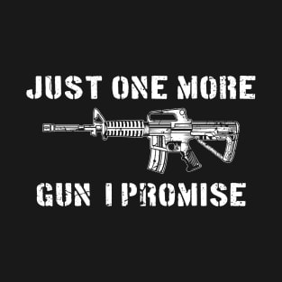 Just One More Gun I Promise Funny T-Shirt