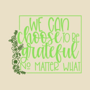 We Can Choose To Be Grateful T-Shirt