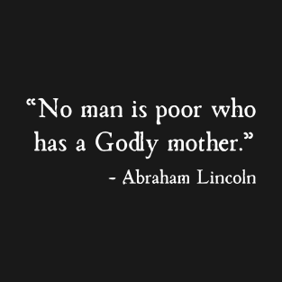 No Man Is Poor Who Has A Godly Mother Abraham Lincoln T-Shirt