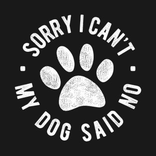 Sorry I Cant My Dog Said No, Funny Dog Lover Gift T-Shirt