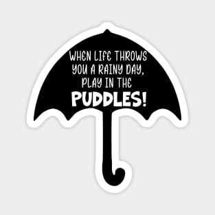 When Life Throws You A Rainy Day, Play in the Puddles Magnet