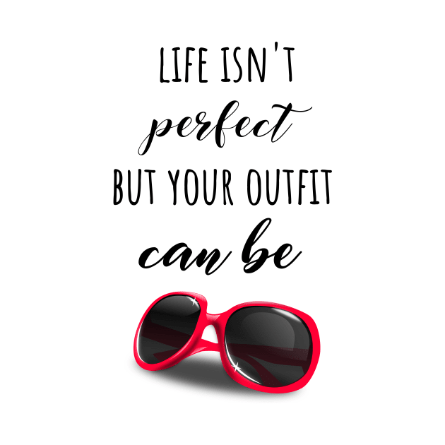 Life Isn't Perfect But Your Outfit Can Be by PinkPandaPress