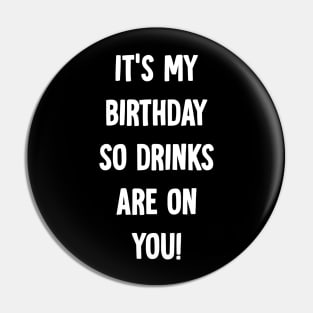 It's my birthday so drinks are on you Pin