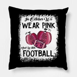 In October We Wear Pink And Watch Football Pillow