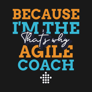 "Because I'm the Agile Coach that's why" T-Shirt