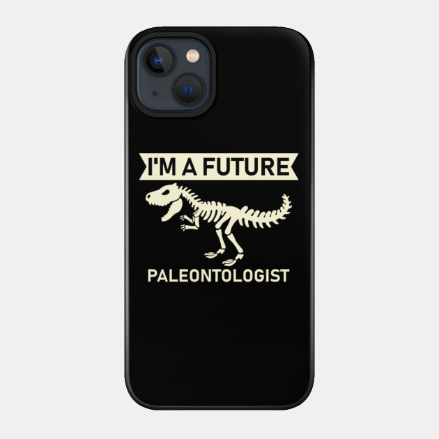 I'm A Future Paleontologist - dinosaur design - Paleontologist - Phone Case