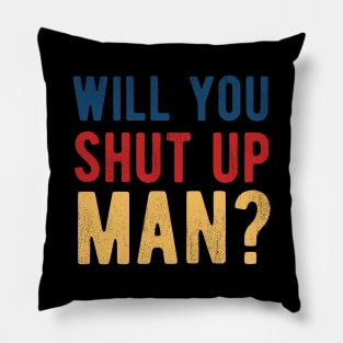 Will You Shut Up Man will you shut up man will you Pillow