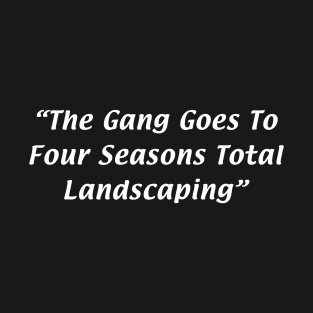 The Gang Goes To Four Seasons Total Landscaping T-Shirt