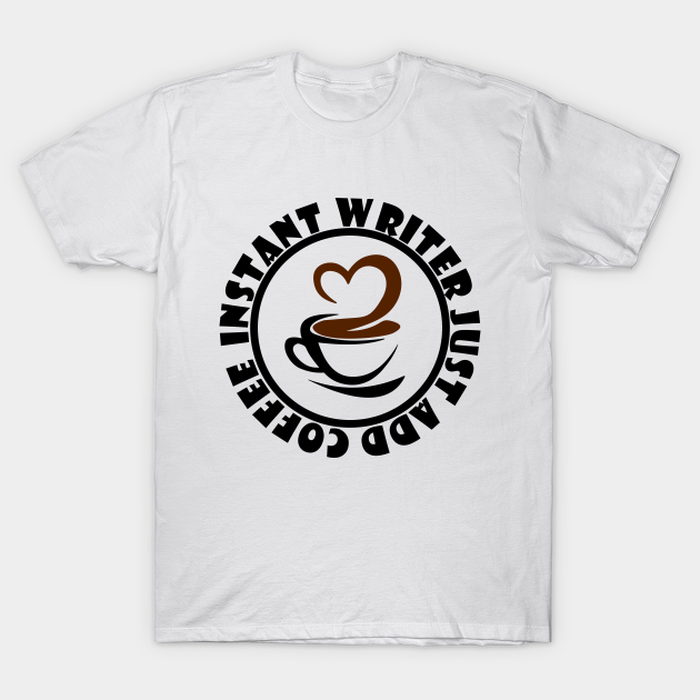 Discover Instant Writer Just Add Coffee - Writer Gift Ideas - T-Shirt