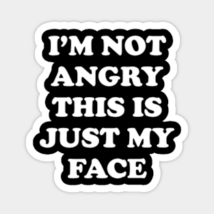 I'm Not Angry This Is Just My Face Magnet