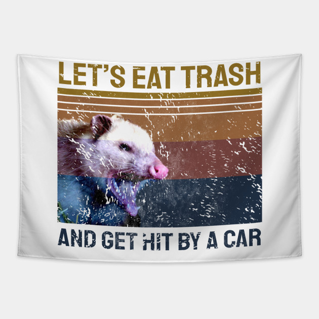 Let S Eat Trash And Get Hit By A Car Funny Opossum Meme Lets Eat Trash And Get Hit By A Car Tapestry Teepublic