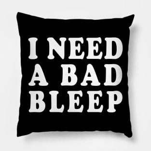 I Need A Bad Bleep Pillow