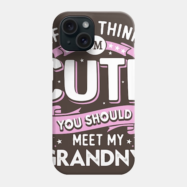 If You Think I’m Cute You Should Meet My Grandny Phone Case by jonetressie