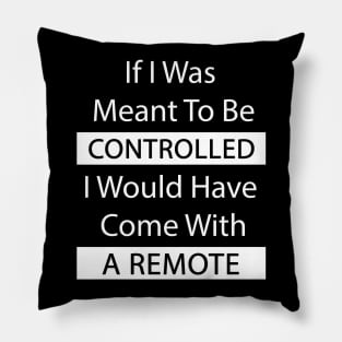 If I Was Meant To Be Controlled I Would Have Come With A Remote Pillow