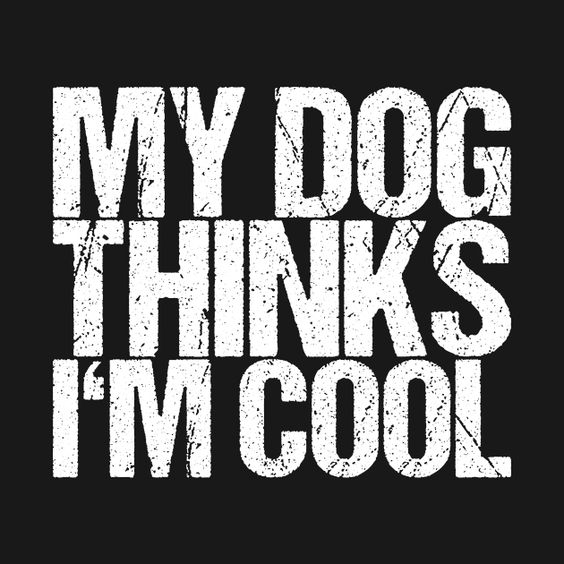 My Dog Thinks I'm Cool by shirtsbase