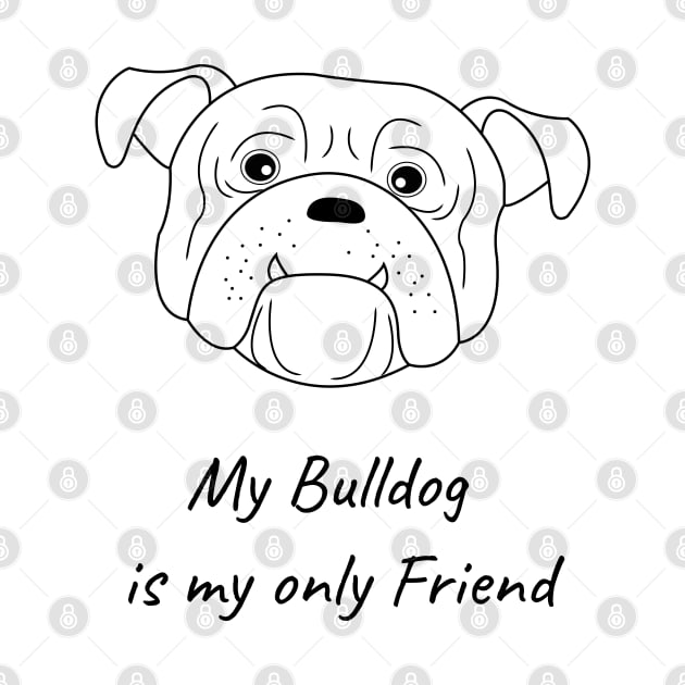 My Bulldog is my only friend by HB WOLF Arts