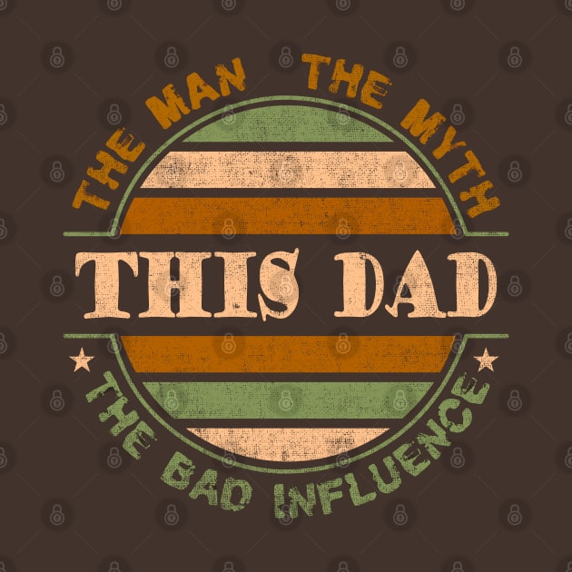 This Dad, the Man, the Myth, the Bad Influence by Blended Designs