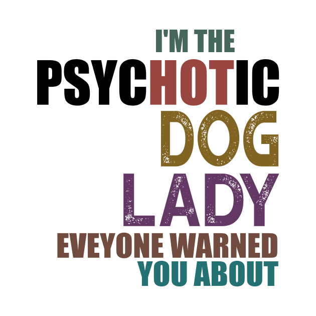 I'm The Psychotic Dog Lady by heryes store