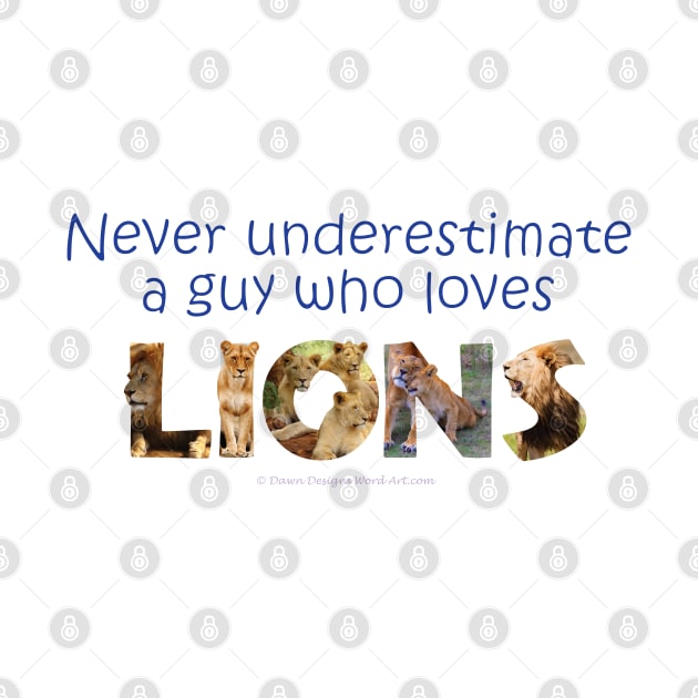 Never underestimate a guy who loves lions - wildlife oil painting word art by DawnDesignsWordArt