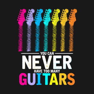 You Can Never Have Too Many Guitars Music Funny Gift T-Shirt