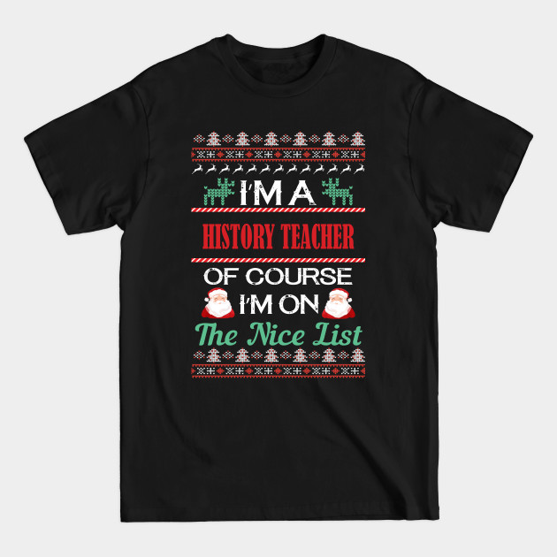 Discover I'M A History Teacher Of Course I'M On The Nice List - history teacher christmas gift - History Teacher Christmas Gift - T-Shirt